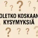 Oletko koskaan kysymyksiä