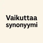 Vaikuttaa synonyymi